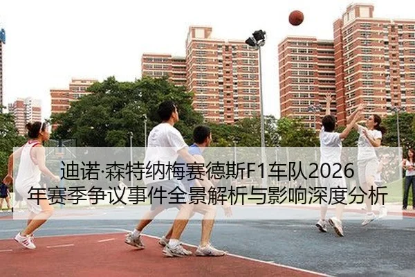 迪诺·森特纳梅赛德斯F1车队2026年赛季争议事件全景解析与影响深度分析
